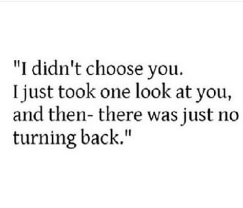 I didn't choose you. I just took one look at you, and then there was just no turning back :3 Sight Quotes, Tim Riggins, Connection Quotes, Soulmate Quotes, Tumblr Quotes, Cute Love Quotes, Crush Quotes, Look At You, Quotes For Him