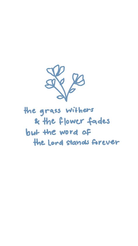 the grass withers and the flower fades, but the word of the lord stands forever The Grass Withers And The Flowers Fade, Fall Homescreen, Positive Living Quotes, Psalm 96, Ios Themes, Living Quotes, Christian Wallpapers, Christian Girl, Something To Remember