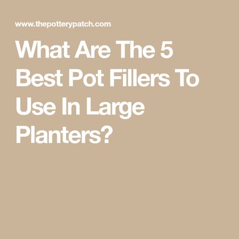 What Are The 5 Best Pot Fillers To Use In Large Planters? Pot Fillers For Plants, Pot Fillers For Large Pots, Filler For Large Planters, Planter Filler Ideas Large Pots, How To Fill Large Planters Pots, Pot Fillers, Outside Planters, Commercial Planters, Door Planter