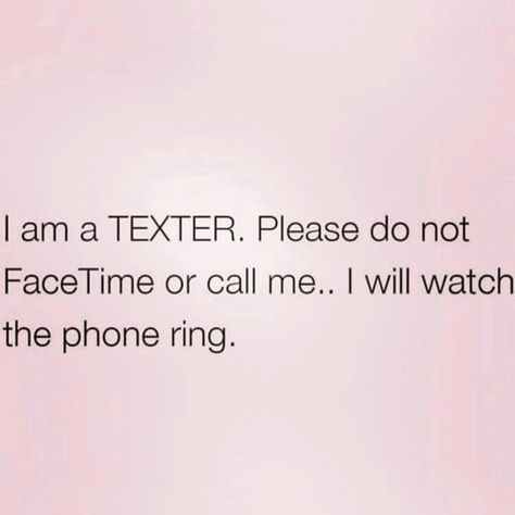 I am a TEXTER. Please do not FaceTime or call me.... I will watch the phone ring. Hurt Heart, Weird Words, Funny As Hell, Truth Hurts, Life Motivation, Infj, True Words, Me Time, Please Do