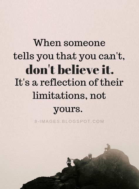 Motivational Quotes When someone tells you that you can't, don't believe it. It's a reflection of their limitations, not yours. When Someone Tells You You Cant Quotes, Know Your Limitations Quotes, Limitations Quotes, Live And Learn Quotes, Calming Mind, 2015 Quotes, Positive Perspective, Gym Lifestyle, Reflection Quotes