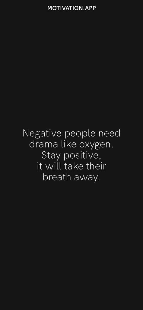 Negative people need drama like oxygen. Stay positive, it will take their breath away. From the Motivation app: https://motivation.app/download Quotes For Negative People Dramas, Negative People Quotes, Motivation App, Negative People, Lead The Way, Staying Positive, Negative Thoughts, Inspirational Words, Quotes To Live By