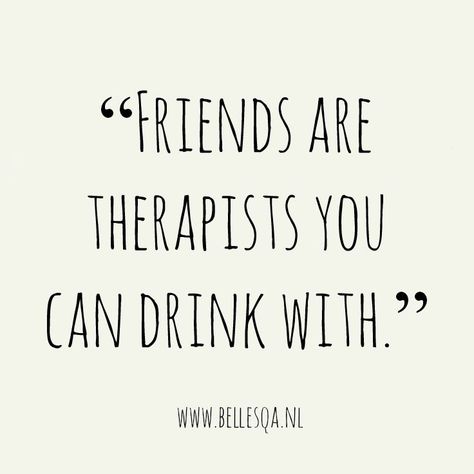 Therapist Friend Quote, Laughing With Friends Quotes, Drinking With Friends Quotes, Quote Friends, Funny Drinking Quotes, Message Board Quotes, Alcohol Quotes, Together Quotes, Friday Quotes Funny