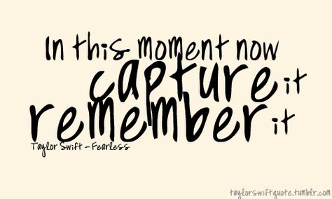 Capture It Remember It, Capture It Remember It Taylor Swift, Taylor Swift Fearless Album, Fearless Album, Fearless Quotes, Inspirational Lyrics, Athlete Quotes, Taylor Swift Fearless, Taylor Lyrics