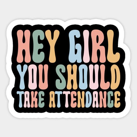 Hey Girl, You should take attendance Teacher Shirt with Funny Saying Teacher Gift Home School Teacher Shirt -- Choose from our vast selection of stickers to match with your favorite design to make the perfect customized sticker/decal. Perfect to put on water bottles, laptops, hard hats, and car windows. Everything from favorite TV show stickers to funny stickers. For men, women, boys, and girls. Shirt Sticker, Teacher Stickers, Home School, Hey Girl, School Teacher, Teacher Shirts, Teacher Gift, Hard Hats, Car Windows