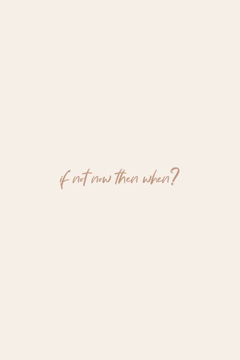 If Not Now When Tattoo, Tan Widget Aesthetic, Facial Quotes, Moodboard Quotes, Facials Quotes, Grinch Drawing, If Not Now Then When, Quotes Aesthetics, Vintage Wallpapers