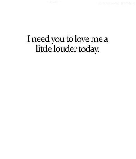 I need you to love me a little louder today. ♡ Love Me Louder, I Need You, Need You, Pretty Quotes, Beautiful Quotes, Love Me, The Words, Great Quotes, Beautiful Words