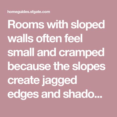 Rooms with sloped walls often feel small and cramped because the slopes create jagged edges and shadows. In many homes, rooms with sloped ceilings are relegated to storage rooms, or go unused because they’re difficult to furnish and decorate. With color and strategic placement of furniture and accessories, though, you ... Rooms With Slanted Ceilings, Room With Slanted Ceiling, Sloped Ceiling Living Room, Slanted Walls, Storage Rooms, Slanted Ceiling, Jagged Edge, Room Paint, Sloped Ceiling