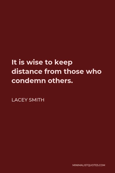 Lacey Smith Quote: It is wise to keep distance from those who condemn others. Condemnation Quotes, Self Realization, Toxic People, Life Path, Describe Me, One Liner, Say Anything, Inspirational People, Be A Better Person