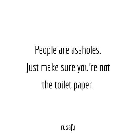 People are assholes. Just make sure you're not the toilet paper. - RUSAFU Disrespect Quotes, Short Temper, Quotes For Instagram Captions, Rude Quotes, Funny Words To Say, Quotes For Instagram, Funny Thoughts, Me Quotes Funny, Funny True Quotes