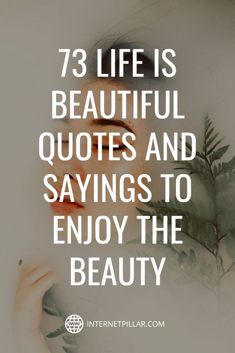 73 Life is Beautiful Quotes and Sayings to Enjoy the Beauty - #quotes #bestquotes #dailyquotes #sayings #captions #famousquotes #deepquotes #powerfulquotes #lifequotes #inspiration #motivation #internetpillar Beauty Around Us Quotes, Quotes About A Beautiful Life, The Best And Most Beautiful Things Quote, Pretty Face Quotes Beauty, Beautiful Quotes About Life Happiness, Beauty Is Everywhere Quotes, Beauty In The World Quotes, Beauty Short Quotes, Beauty Is Within Quotes