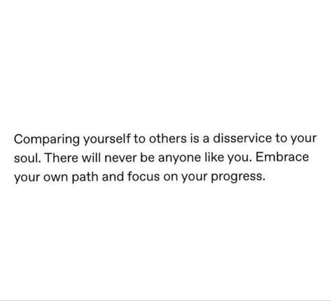 Comparing yourself to others is a disservice to your soul. There will never be anyone like you. Embrace your own path and focus on your progress. Focus On Yourself And Not Others, The Beauty Of Others Isnt The Absence Of Your Own, Stop Comparing Affirmations, Quotes About Comparing To Others, Comparing Myself To Others Quotes, Be Secure With Yourself, Just Focus On Yourself Quotes, Do Not Compare Yourself To Others Quote, Quotes About Comparing Yourself