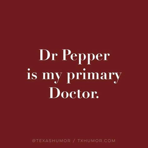 Dr Pepper is my primary  doctor Pepper Ideas, Frosty Recipe, Texas Humor, Dr Pepper, Funny Sayings, Soda Pop, Soft Drinks, Dr Who, Whales