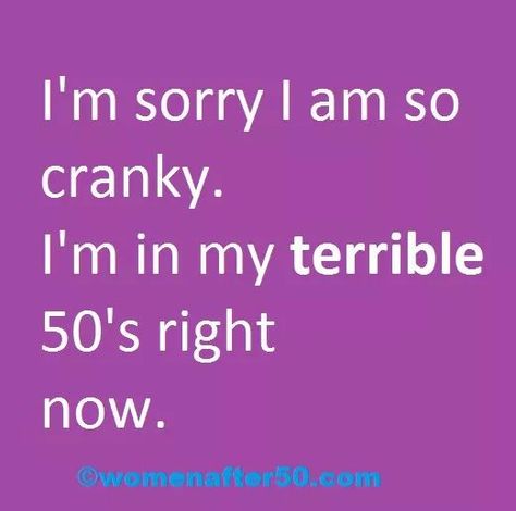 I'm sorry I'm so cranky. I'm in my terrible 50's right now. - facebokk/Women After 50 Turning 50 Quotes, Off Color Humor, Aging Humor, 50th Birthday Quotes, 50 Quotes, Aging Quotes, Turning 50, 50th Quote, Happy 50th Birthday