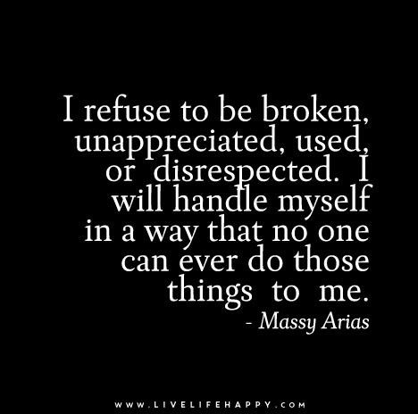 I refuse to be broken, unappreciated, used, or disrespecte… | Flickr Unappreciated Quotes, Live Life Happy, A Course In Miracles, E Card, Note To Self, Thoughts Quotes, Meaningful Quotes, The Words, Great Quotes