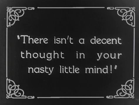 There isnt a decent thought in your nasty little mind!Silent Film Intertitle. Bessie Love, Norman Bates, Buster Keaton, The Rocky Horror Picture Show, Silent Film Stars, Chaotic Neutral, Silent Movie, Rocky Horror, A Silent Voice