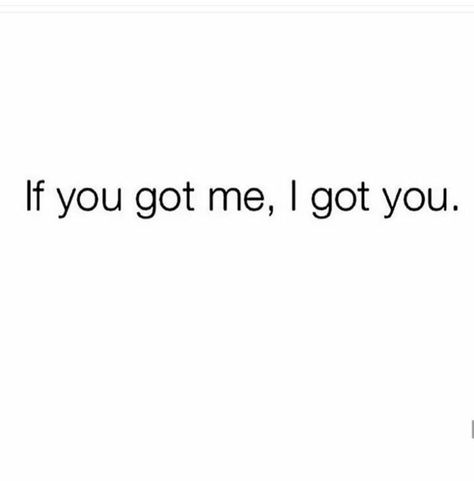 If You Got Me I Got You Quotes, I Got Your Back Quotes, Got Your Back Quotes, Good Night I Love You, I Got U, I Got Your Back, I Got You, Love Words, Quotes For Him