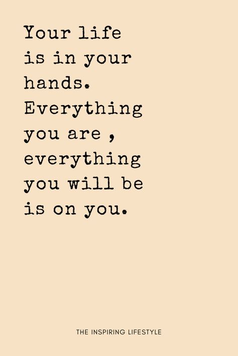 Your life depends on you. Your life is yours, live it. Everything you will be is on you, it is in your hands #life #quotes #theinspiringlifestyle Take Charge Of Your Life Quotes, Life Is What You Make It, Create The Life You Want Quotes, Life Is What You Make It Quote, Depend On Yourself Quotes, Want Quotes, Hand Quotes, Life Goals Future, This Is Your Life