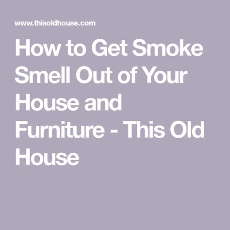 How to Get Smoke Smell Out of Your House and Furniture - This Old House House Fire Recovery, Cleaning Purses, Odor Eliminator House, Burnt Food, Best Cleaner, Energy Saving Tips, Got Wood, This Old House, Dishwasher Soap