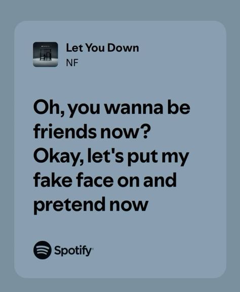 #letyoudown #NF #lyrics Fake Friends Song Lyrics, Let You Down Nf Lyrics, Song Qoute Lyrics Spotify, Line Without A Hook Spotify, Lyric Quotes Spotify, Relatable Song Lyrics Quotes, Relatable Lyrics Spotify, Relatable Song Lyrics Feelings, Meaningful Song Lyrics Quotes