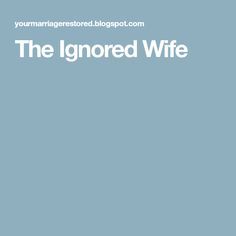 Husband Ignores Wife, Neglected Wife, Feeling Ignored, Marriage Therapy, Proverbs 13, Wife Quotes, Ignore Me, Husband Quotes, Your Man