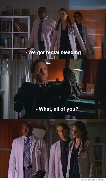 Dr. Allison Cameron: We got rectal bleeding. Dr. Gregory House: What, all of you? House MD quotes; hahaha! House Md Quotes, Quotes Sarcastic, Gregory House, Sean Leonard, House Quotes, Hugh Laurie, Dog Quotes Funny, House Md, Dr House