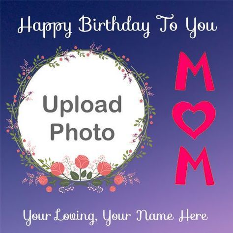 Mummy Wishes, Mom Birthday, Greeting Card, Upload Photo, Loving Name, Son/Daughter, Special Wishing, Online Editor, Customize Creator, Latest Pictures, Download Free, Latest Images Happy Birthday To Mummy, Happy Birthday Mom Frame, Happy Birthday Mom Template, Birthday Wishes For Son From Mom, Birthday Wishes For My Mom, Birthday Wishes For Mum, Birthday Wishes For Mummy, Happy Birthday To Mom, Mum Birthday Cards