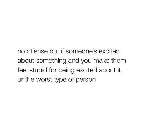 No offense but is someone’s excited about something and you make them feel stupid for being excited about it, you are the worst type of person. No Offense But, Assume The Worst Quotes, Not Excited For Birthday Quotes, Worst Birthday Quotes, No Excitement For Birthday Quotes, Stupidity Quotes Feeling, The Worst Feeling Quotes, Worst Birthday Ever Quotes, At My Worst Quotes