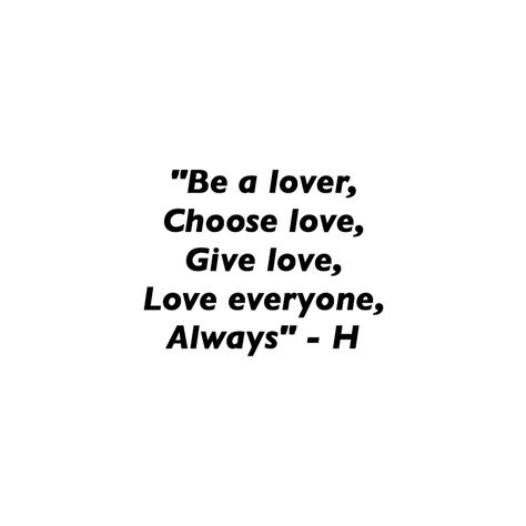 "Be a lover, choose love, give love, love everyone, always" - H Quotes From Harry Styles, Harry Styles Be A Lover Quote, One Direction Love Quotes, Harry Styles Choose Love, Loving Everyone Quotes, Be A Lover Choose Love Give Love Harry, Give Love Choose Love Harry Styles, Quotes By Harry Styles, Be A Lover Choose Love Give Love