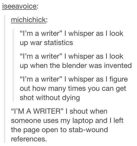 The Life of a Writer – let's be lost Writers Search History, I Swear Im A Writer, Writing Stab Wounds, Blood Loss For Writers, Torture Methods, Life Of A Writer, I'm A Writer, Writer Problems, Writer Memes