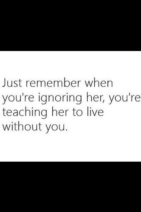 :((((( Ignoring Her Is Only Teaching Her, Don’t Ignore Her Quotes, Absent Husband Quotes, Absent Husband, Moving On Quotes, Love Is, Moving On, Without You, Bye Bye