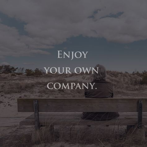 Enjoy your own company. Enjoy Your Own Company Quotes, Own Company Quotes, Good Company Quotes, Enjoy Your Own Company, Company Quotes, Dad Advice, Introverts Unite, Own Company, Dear Self Quotes