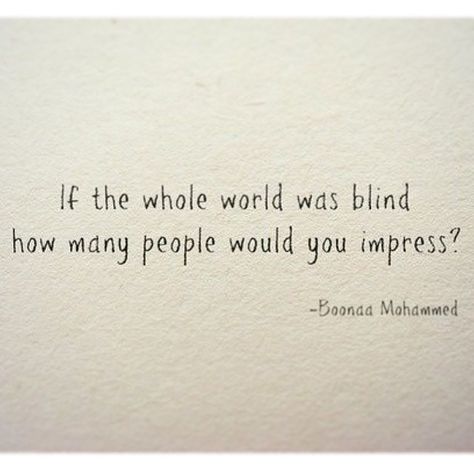 If the whole world was blind, how many people would you impress.  #inspiration #impression #people #blind #see #feel #quotes Rhetorical Questions Quotes, Question Quotes Thoughts, Rhetorical Questions, Questions Quotes, Rhetorical Question, Say That Again, My Philosophy, Advice Quotes, Know The Truth