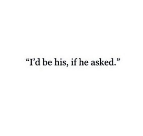 I'd be his, if he asked I Would Be His If He Asked Quote, I'd Be His If He Asked, He Is Handsome Quotes, He Looks Better With Me Quotes, Id Be His If He Asked, Admiring Him, Handsome Quotes, Vintage Core, Passion Quotes