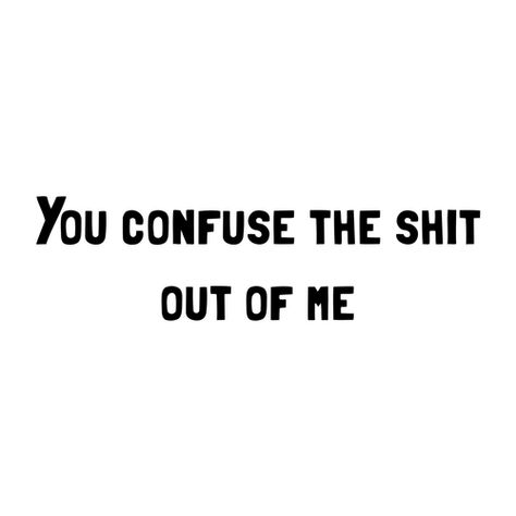 You Confuse Me Quotes, Confused Feelings Quotes, You Confuse Me, Confused Quotes, Confuse Me, Confused Feelings, Tough Girl Quotes, Cute Relationship Texts, Inappropriate Thoughts