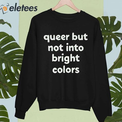 Queer But Not Into Bright Colors Shirt Check more at https://eletees.com/product/queer-but-not-into-bright-colors-shirt/ Queer Shirt, Fashion Collection, Bright Colors, Quick Saves, Clothes, Color, Design, Art