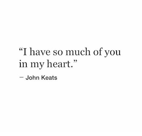 I have so much of you in my heart Keats Quotes, John Keats, Quote Inspirational, Literature Quotes, Quote Life, Lovely Quote, Literary Quotes, Poem Quotes, Chocolate Pudding