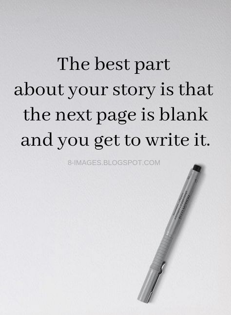 Quotes The best part about your story is that the next page is blank and you get to write it. Writing My Story Quotes, Write Your Story Quotes, Write It Down Quotes, Blank Mind Quotes, God Writes Your Story Quotes, Its About The Journey Quotes, You Are The Author Of Your Own Story, New Story Quotes, Write Your Own Story Quotes