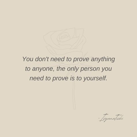 You don’t need to prove anything to anyone, the only person you need to prove is to yourself. Not Proving Anything To Anyone, You Don’t Have To Prove Anything To Anyone, Don't Have To Prove Anything To Anyone, Never Prove Yourself Quotes, You Don't Need To Prove Yourself, Note To Self Quotes, Quotes About Life, Body Skin Care Routine, Self Quotes