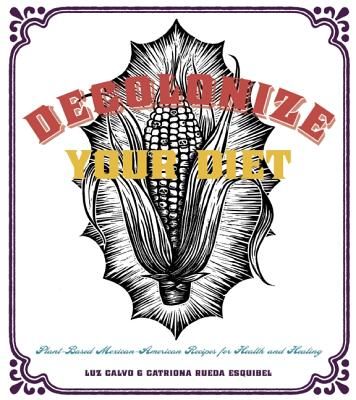 want: Decolonize Your Diet: Plant-Based Mexican-American Recipes for Health and Healing by Luz Calvo & Catriona Rueda Esquibel Vegetarian Mexican Recipes, Traditional Mexican Food, Vegetarian Mexican, American Diet, Vegetarian Cookbook, Book Publisher, Kale Recipes, What Is Meant, Mexican American