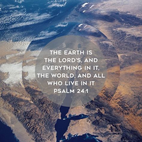 The earth is the LORD’s, and everything in it, the world, and all who live in it. Psalm 24:1 Psalm 24, Verses Wallpaper, Scripture Pictures, Bible Verse Wallpaper, Bible Scriptures, Earth Day, Trust God, Christian Quotes, The Earth