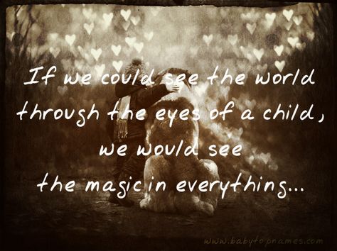 "If we could see the world through the eyes of a child, we would see the magic in everything..." Christmas Through The Eyes Of A Child, Visionary Quotes, Your Eyes Quotes, Quotes Eyes, Powerful Thoughts, Kid Quotes, Eyes Quotes, Raven Nevermore, Child Quotes