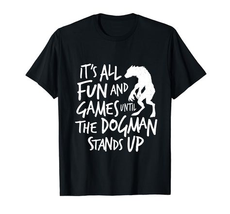 PRICES MAY VARY. For fans of cryptozoology and the study of undiscovered creatures. The Dogman is a wolf-like creature known to walk upright on two legs. Funny saying for any cryptid fan. It's All Fun and Games Until The Dogman Stands Up is great for birthdays and Christmas for a Dogman sighting witness or people fascinated with Dogman documentaries, podcasts, and shows. Lightweight, Classic fit, Double-needle sleeve and bottom hem Fun And Games, The Study, Branded T Shirts, Stand Up, Documentaries, Funny Quotes, Fashion Branding, Fan, Funny