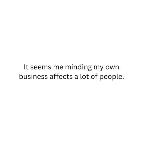 Mind Our Own Business Quotes, People Need To Mind Their Business, Minding Your Own Business Quotes Savage, Minding My Business Quotes, Keep Grinding Quotes, Minding My Own Business Quotes, Mind Your Business Quotes, Grinding Quotes, Mind Your Own Business Quotes