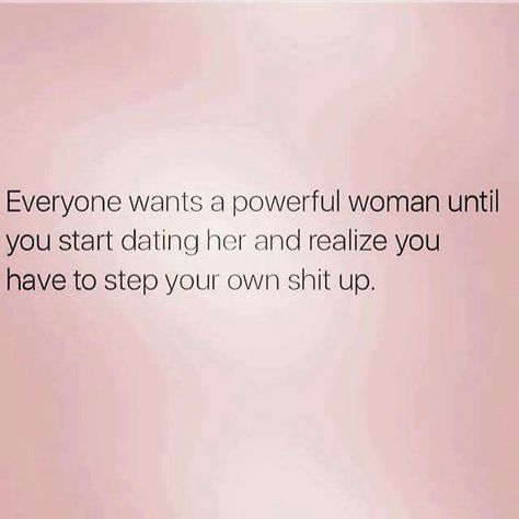 Everyone wants a powerful woman until you start dating her and realize you have to step your own shit up. Powerful Woman, Under Your Spell, Single Quotes, Love Is, Powerful Women, Woman Quotes, The Words, Great Quotes, Relationship Quotes