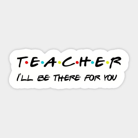 Teacher I'll Be There For You Gifts for Teachers School Teacher -- Choose from our vast selection of stickers to match with your favorite design to make the perfect customized sticker/decal. Perfect to put on water bottles, laptops, hard hats, and car windows. Everything from favorite TV show stickers to funny stickers. For men, women, boys, and girls. Male Teacher, Teacher Stickers, Gifts For Teachers, English Teacher, School Teacher, Funny Stickers, Custom Stickers, Favorite Tv Shows, Amazon Logo