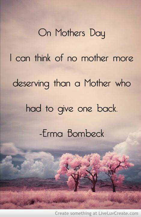 On Mother's Day I can think of no mother more deserving than a mother who had to give one back ~ Erma Bombeck Erma Bombeck Quotes, Baby Quotes Pregnancy, Happy Kids Quotes, Bereaved Mothers, Erma Bombeck, Children Quotes, Happy Mother Day Quotes