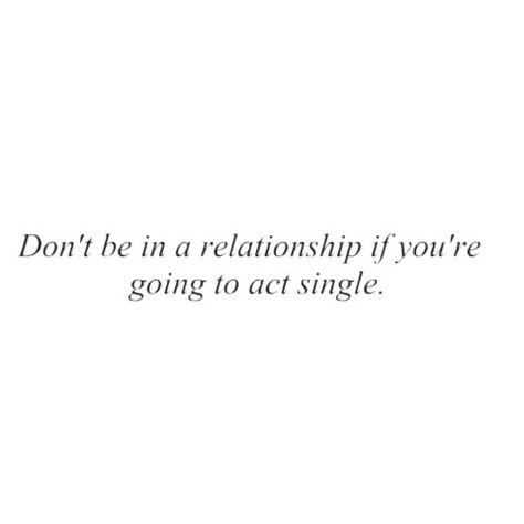 Don't be in a relationship if you're going to act single. You Act Single I Act Single, I Don't Want To Be In A Relationship, Act Single Quotes Relationships, Acting Single In A Relationship, You Post Me I Post You You Act Single, Single But Want A Relationship Quotes, Relationship Facebook Posts, Want A Relationship Quotes, Situation Quotes