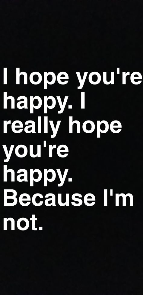 I honestly hope you're happy. I hope you're glad you ended us. Because if you are then at least one of us is happy. Because I'm certainly not. I’m Glad You’re Happy, I'm Happy That You're Happy, I Hope You're Happy, Ship Quotes, I Lost You, Heart Talk, Lost You, Besties Quotes, Dear Self Quotes