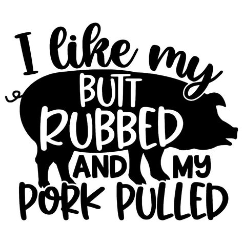 I Like My Pork Pulled And My Meat Rubbed Svg, Funny Bbq Smoker Quotes, Pig Sayings Quotes, Charcuterie Sayings, Pig Sayings, Grillin And Chillin Sign, Cooking Stickers, Bbq Quotes, Bbq Decor